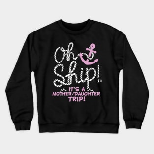 Oh Ship it's a Mother Daughter Trip Cruise Crewneck Sweatshirt